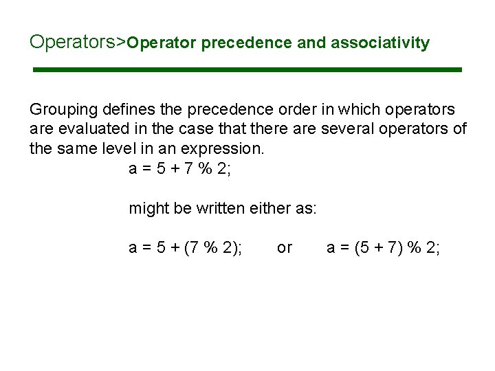Operators>Operator precedence and associativity Grouping defines the precedence order in which operators are evaluated Operators>Operator precedence and associativity Grouping defines the precedence order in which operators are evaluated