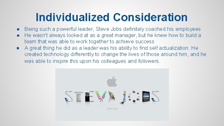 Individualized Consideration ● Being such a powerful leader, Steve Jobs definitely coached his employees