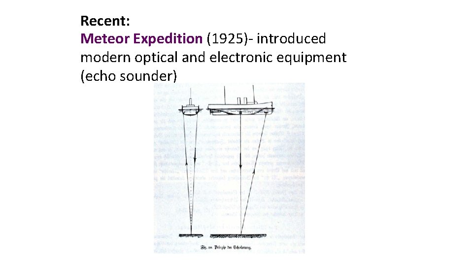 Recent: Meteor Expedition (1925)- introduced modern optical and electronic equipment (echo sounder) 