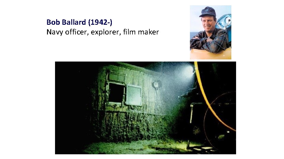 Bob Ballard (1942 -) Navy officer, explorer, film maker 