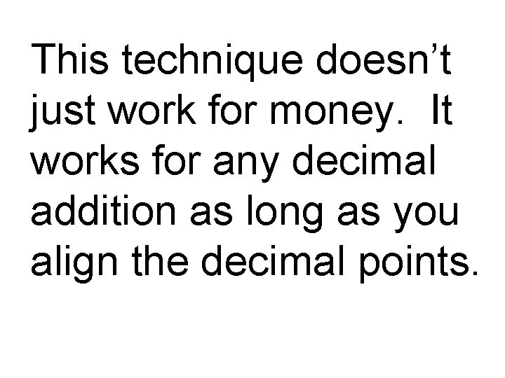 This technique doesn’t just work for money. It works for any decimal addition as