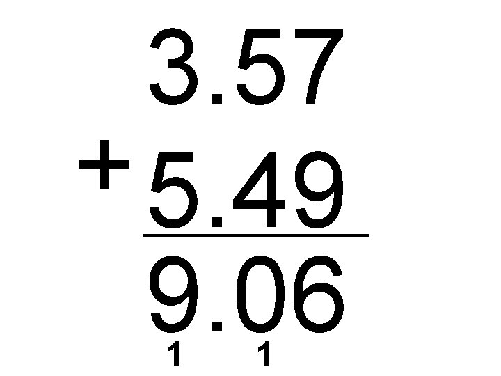 3. 57 + 5. 49 9. 06 1 1 