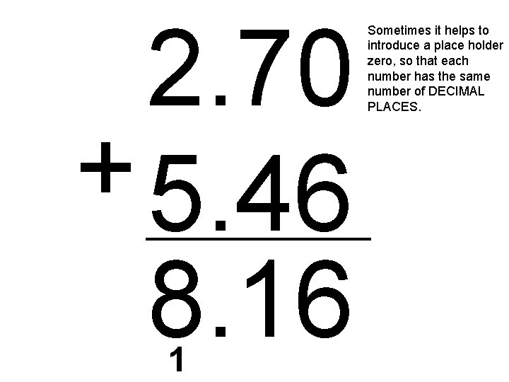 2. 70 + 5. 46 8. 16 1 Sometimes it helps to introduce a