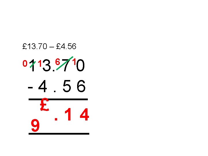 £ 13. 70 – £ 4. 56 1 3. 7 0 -4. 56 £.