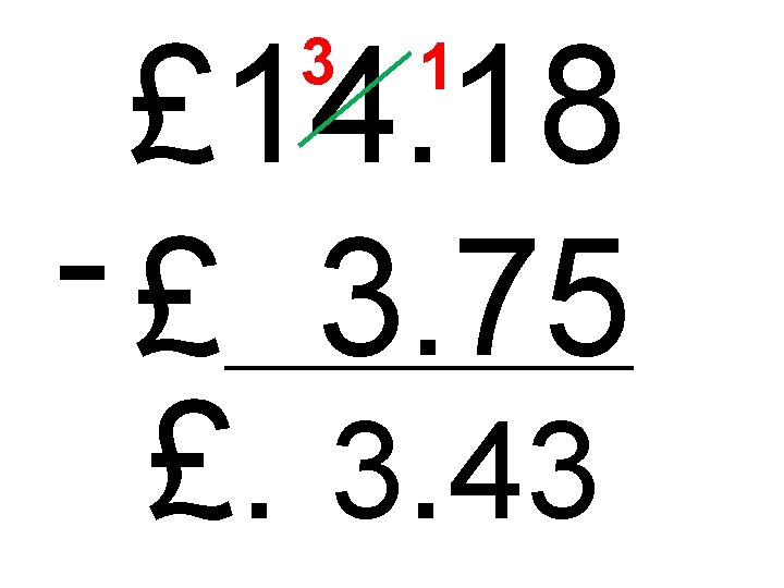 £ 14. 18 - £ 3. 75 £. 3. 43 3 1 