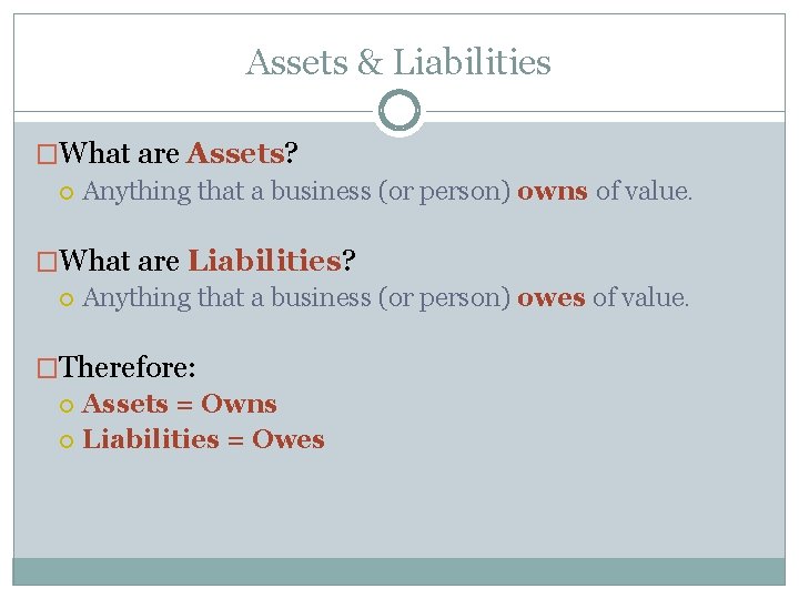 Assets & Liabilities �What are Assets? Anything that a business (or person) owns of