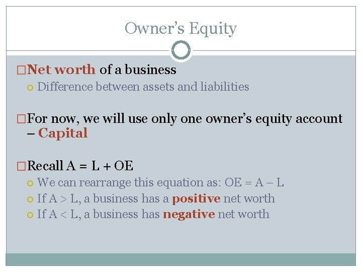 Owner’s Equity �Net worth of a business Difference between assets and liabilities �For now,
