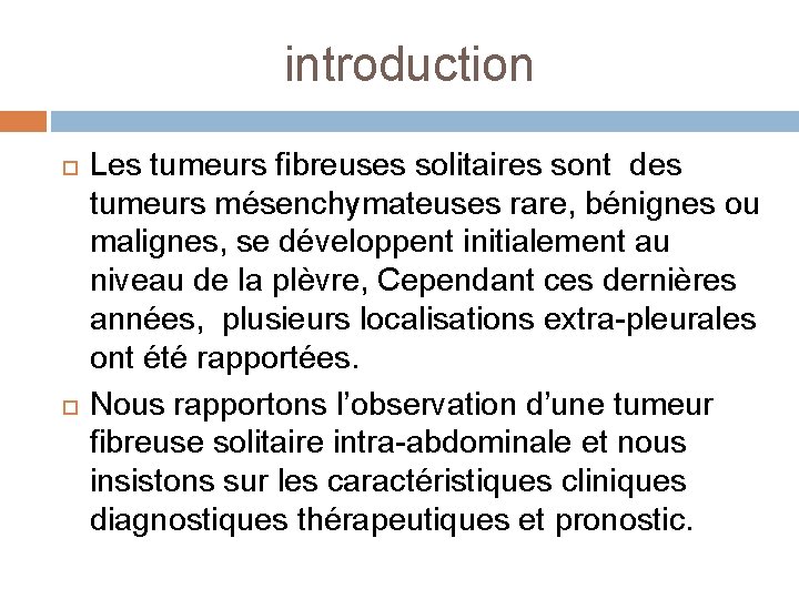 introduction Les tumeurs fibreuses solitaires sont des tumeurs mésenchymateuses rare, bénignes ou malignes, se