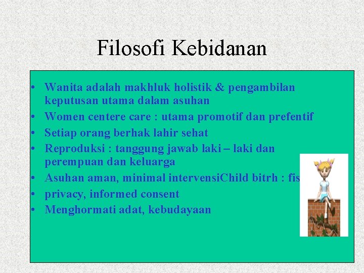 Filosofi Kebidanan • Wanita adalah makhluk holistik & pengambilan keputusan utama dalam asuhan •