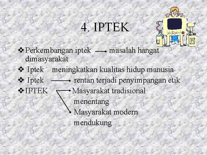 4. IPTEK v Perkembangan iptek masalah hangat dimasyarakat v Iptek meningkatkan kualitas hidup manusia