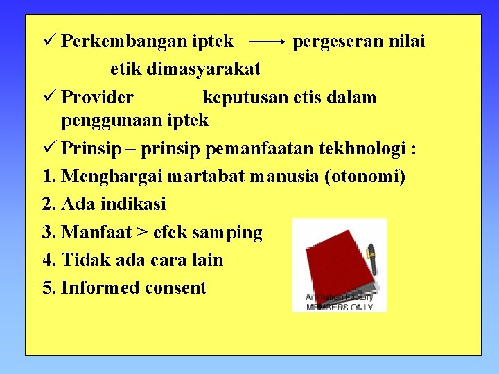 ü Perkembangan iptek pergeseran nilai etik dimasyarakat ü Provider keputusan etis dalam penggunaan iptek