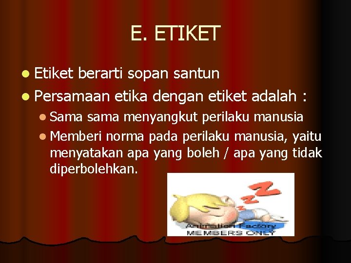 E. ETIKET l Etiket berarti sopan santun l Persamaan etika dengan etiket adalah :