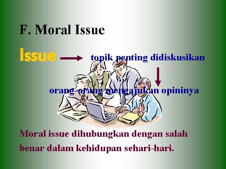 F. Moral Issue topik penting didiskusikan orang-orang mengajukan opininya Moral issue dihubungkan dengan salah