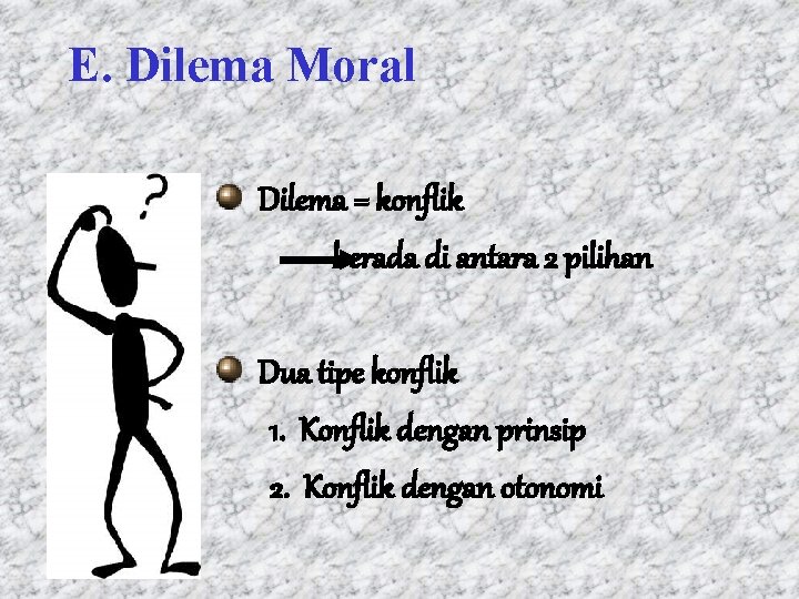 E. Dilema Moral Dilema = konflik berada di antara 2 pilihan Dua tipe konflik