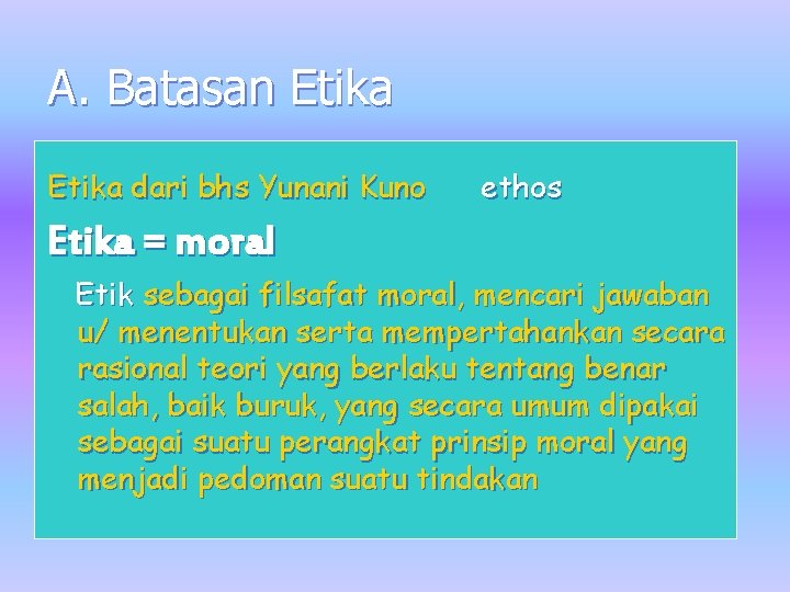 A. Batasan Etika dari bhs Yunani Kuno ethos Etika = moral Etik sebagai filsafat