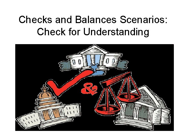 Checks and Balances Scenarios: Check for Understanding 
