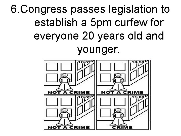 6. Congress passes legislation to establish a 5 pm curfew for everyone 20 years