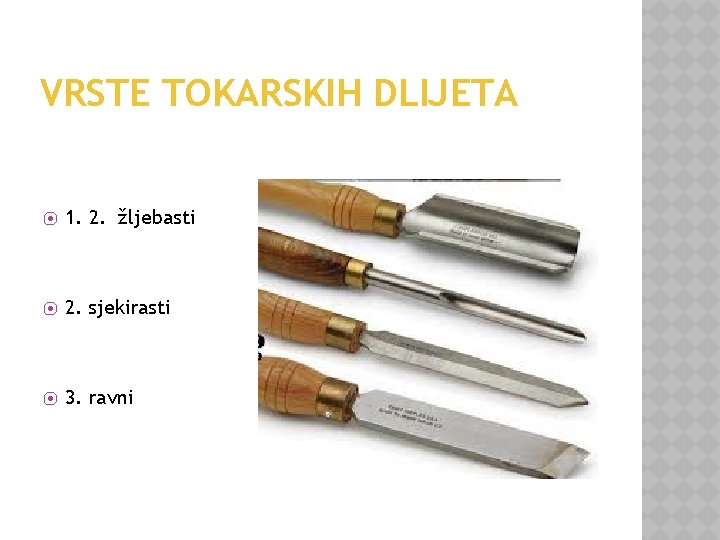 VRSTE TOKARSKIH DLIJETA ⦿ 1. 2. žljebasti ⦿ 2. sjekirasti ⦿ 3. ravni 