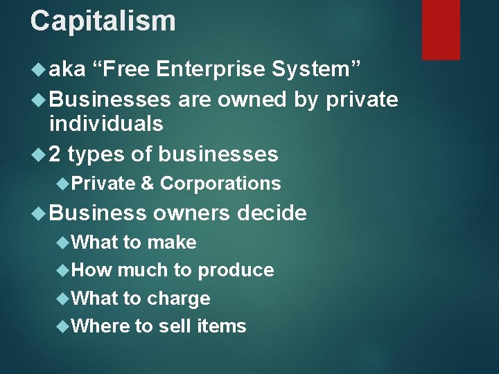 Capitalism aka “Free Enterprise System” Businesses are owned by private individuals 2 types of