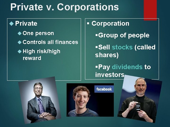Private v. Corporations § Corporation Private One person Controls High all finances risk/high reward