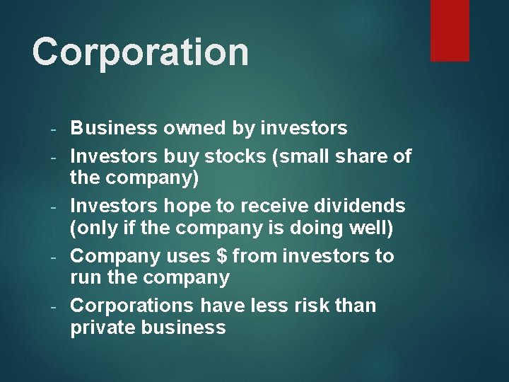 Corporation - Business owned by investors Investors buy stocks (small share of the company)