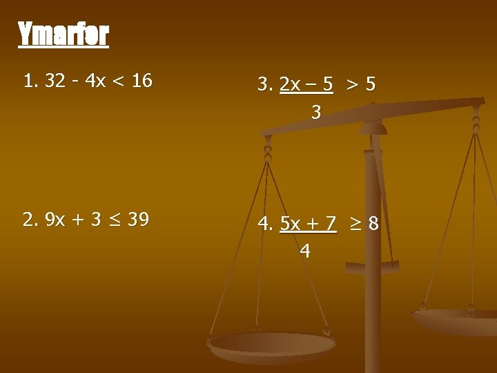 Ymarfer 1. 32 - 4 x < 16 3. 2 x – 5 >