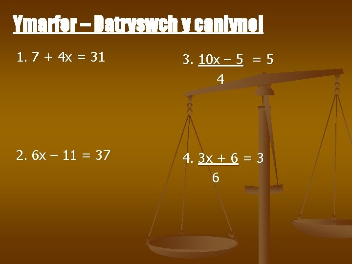 Ymarfer – Datryswch y canlynol 1. 7 + 4 x = 31 3. 10