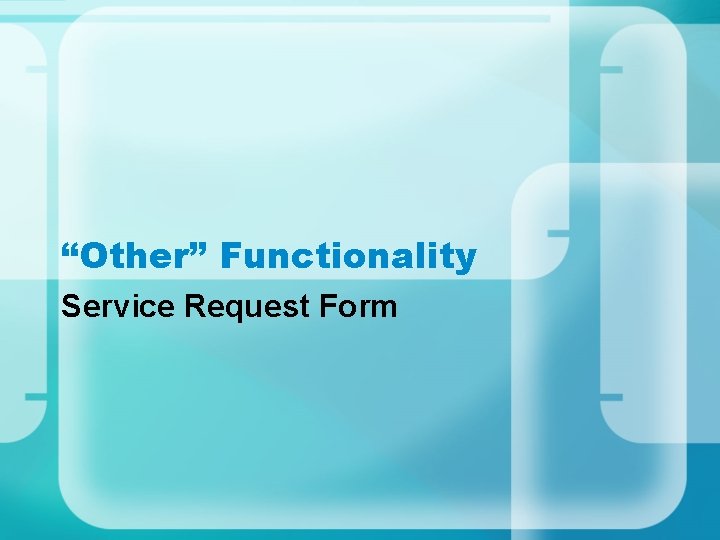 “Other” Functionality Service Request Form “Other” Functionality Service Request Form