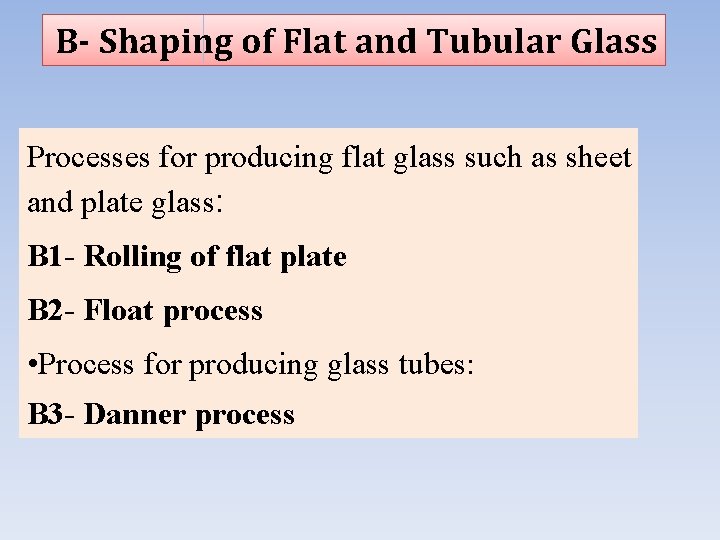 B- Shaping of Flat and Tubular Glass Processes for producing flat glass such as