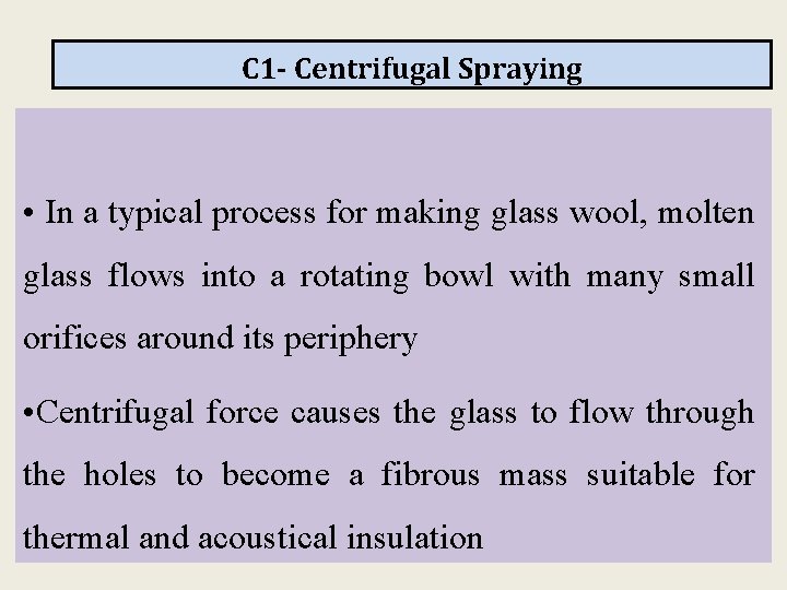 C 1 - Centrifugal Spraying • In a typical process for making glass wool,