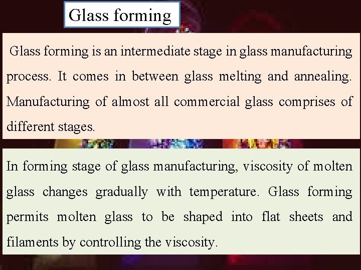 Glass forming is an intermediate stage in glass manufacturing process. It comes in between