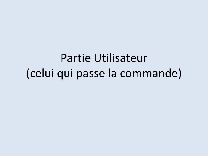 Partie Utilisateur (celui qui passe la commande) 