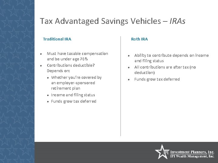 Tax Advantaged Savings Vehicles – IRAs Traditional IRA Must have taxable compensation and be