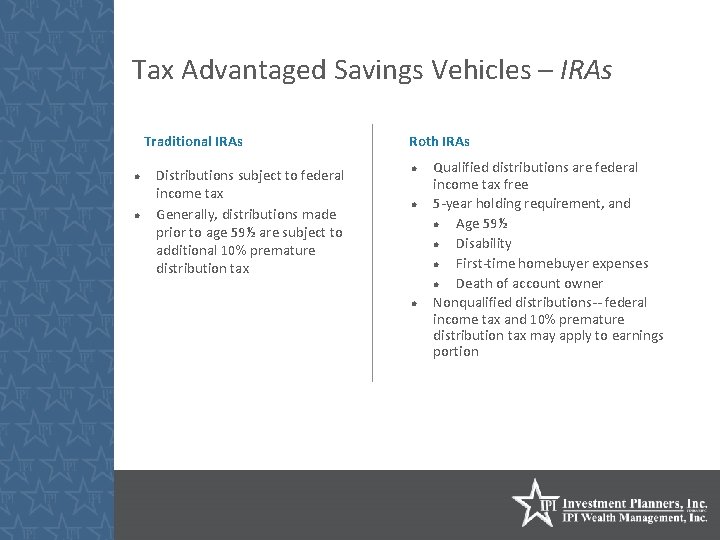 Tax Advantaged Savings Vehicles – IRAs Traditional IRAs Distributions subject to federal income tax