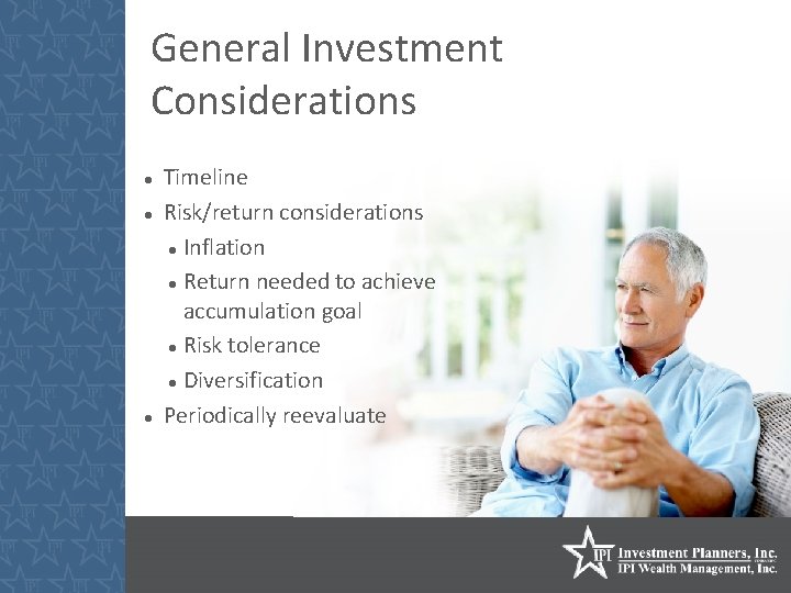 General Investment Considerations Timeline Risk/return considerations Inflation Return needed to achieve accumulation goal Risk