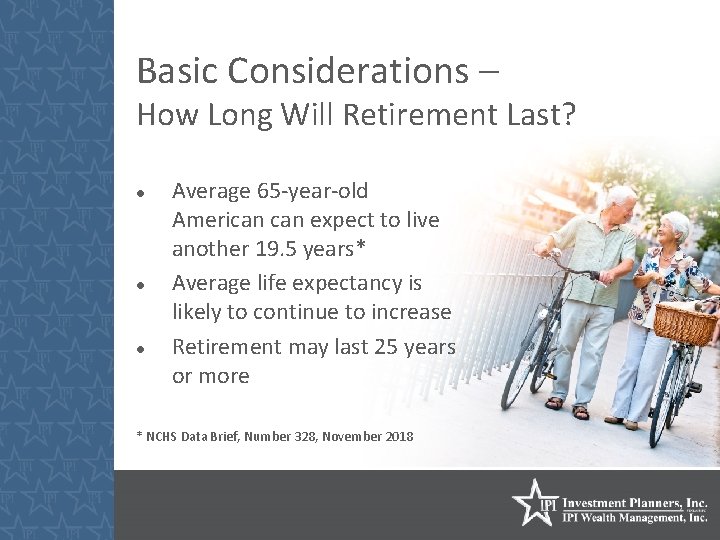Basic Considerations – How Long Will Retirement Last? Average 65 -year-old American expect to
