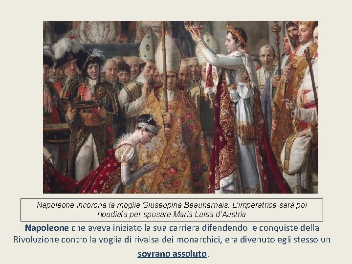 Napoleone incorona la moglie Giuseppina Beauharnais. L’imperatrice sarà poi ripudiata per sposare Maria Luisa