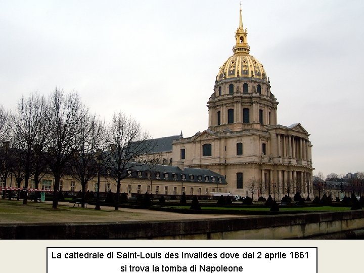 La cattedrale di Saint-Louis des Invalides dove dal 2 aprile 1861 si trova la