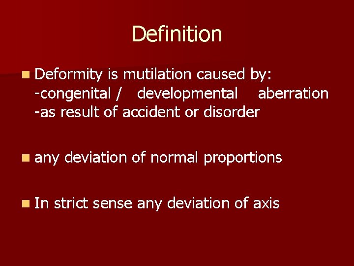 Definition n Deformity is mutilation caused by: -congenital / developmental aberration -as result of