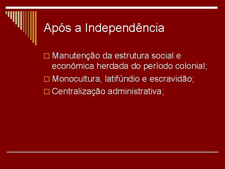 Após a Independência o Manutenção da estrutura social e econômica herdada do período colonial;