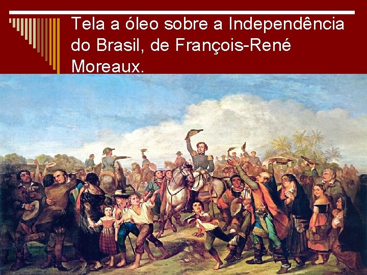 Tela a óleo sobre a Independência do Brasil, de François-René Moreaux. 