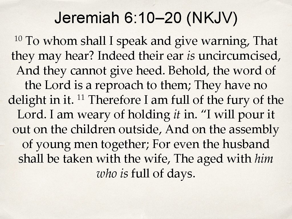 Jeremiah 6: 10– 20 (NKJV) To whom shall I speak and give warning, That