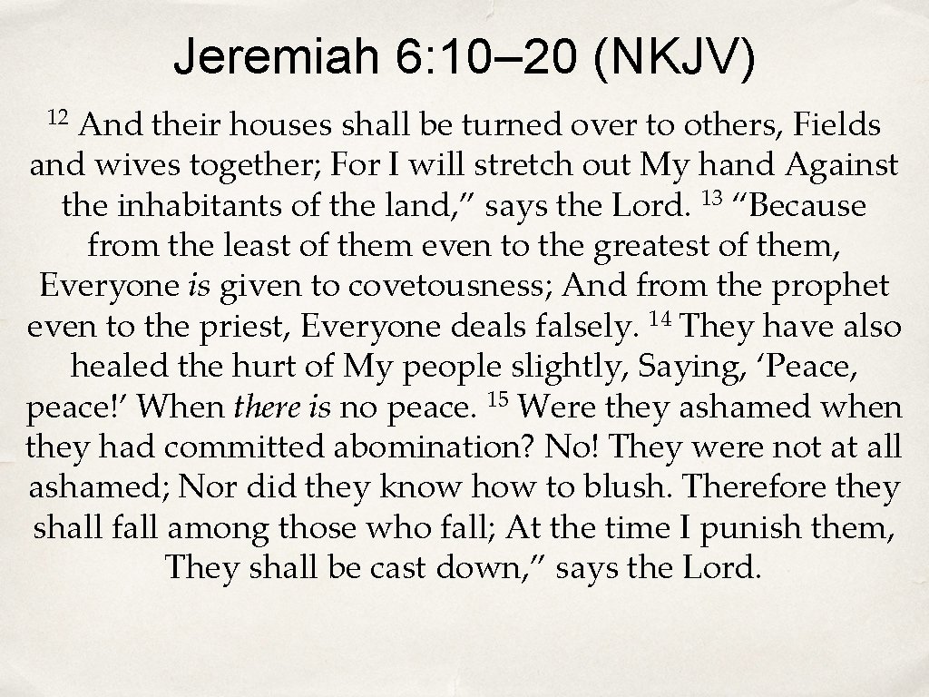 Jeremiah 6: 10– 20 (NKJV) And their houses shall be turned over to others,