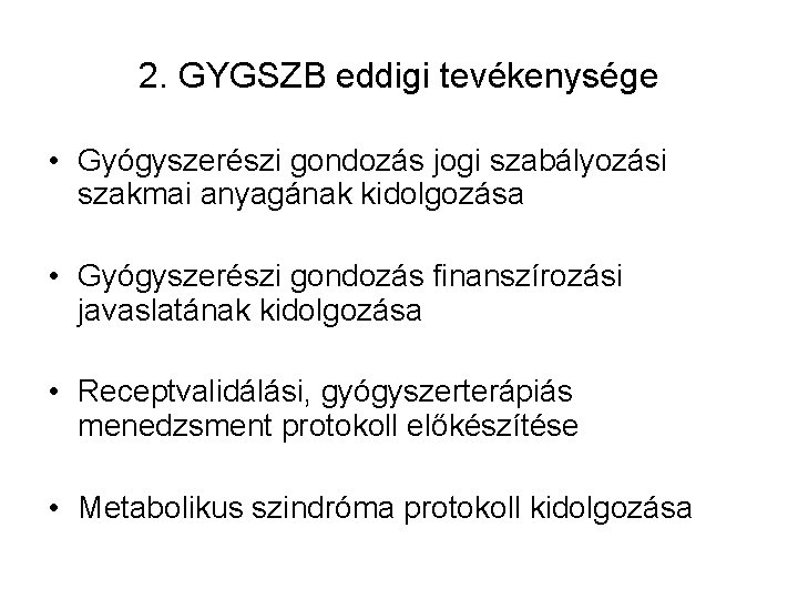 2. GYGSZB eddigi tevékenysége • Gyógyszerészi gondozás jogi szabályozási szakmai anyagának kidolgozása • Gyógyszerészi