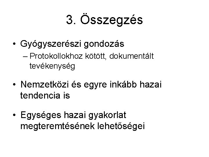 3. Összegzés • Gyógyszerészi gondozás – Protokollokhoz kötött, dokumentált tevékenység • Nemzetközi és egyre