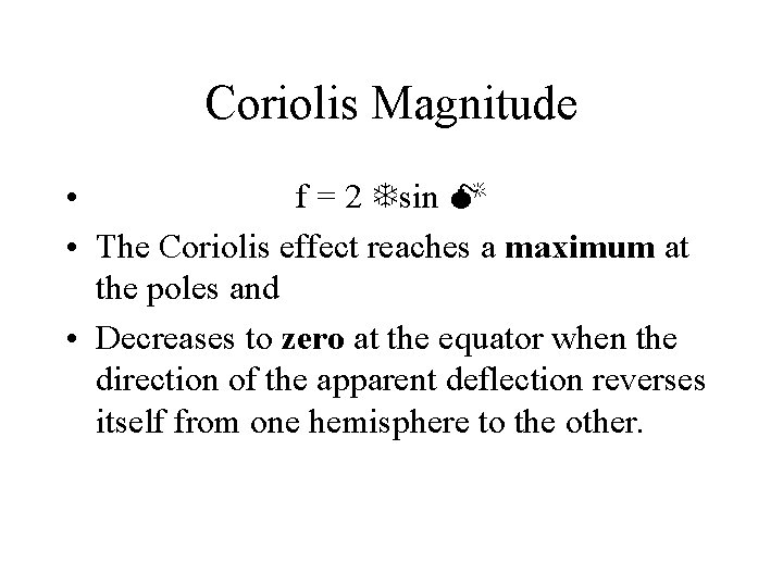 Coriolis Magnitude • f = 2 sin • The Coriolis effect reaches a maximum