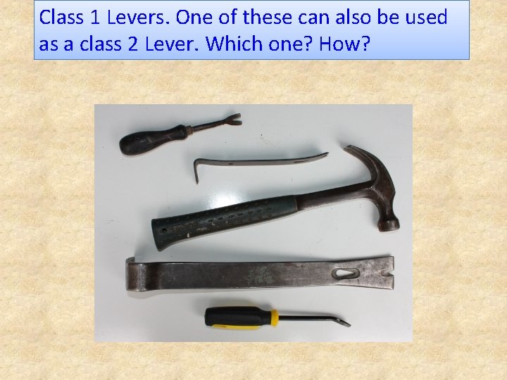 Class 1 Levers. One of these can also be used as a class 2