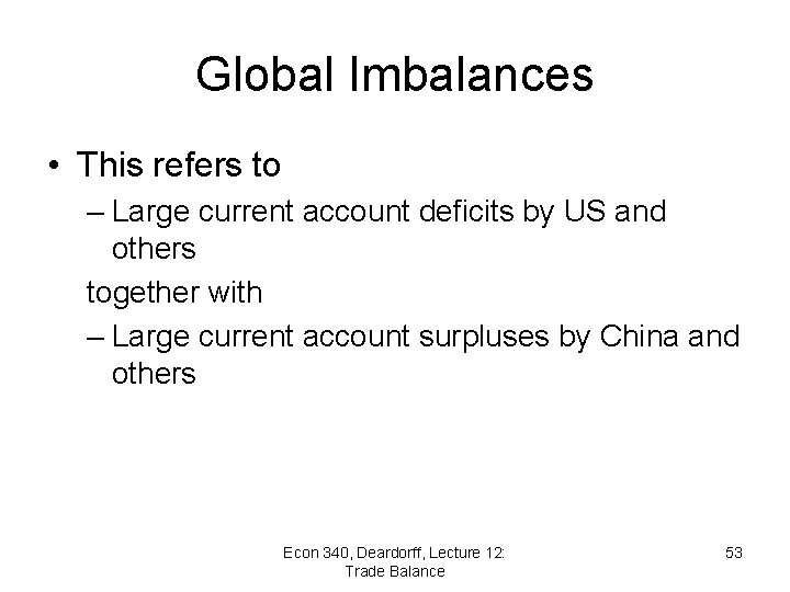 Global Imbalances • This refers to – Large current account deficits by US and