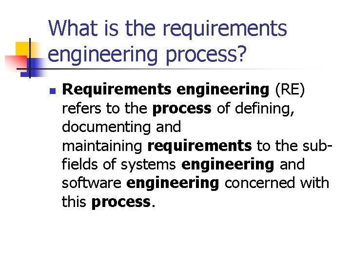 What is the requirements engineering process? n Requirements engineering (RE) refers to the process