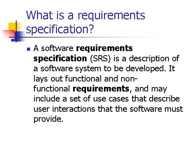 What is a requirements specification? n A software requirements specification (SRS) is a description
